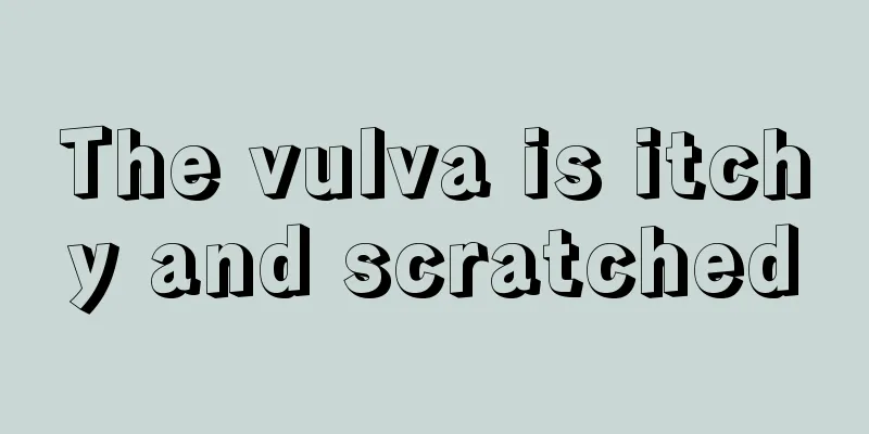 The vulva is itchy and scratched