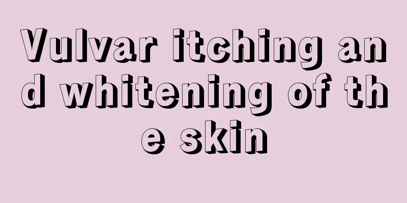 Vulvar itching and whitening of the skin