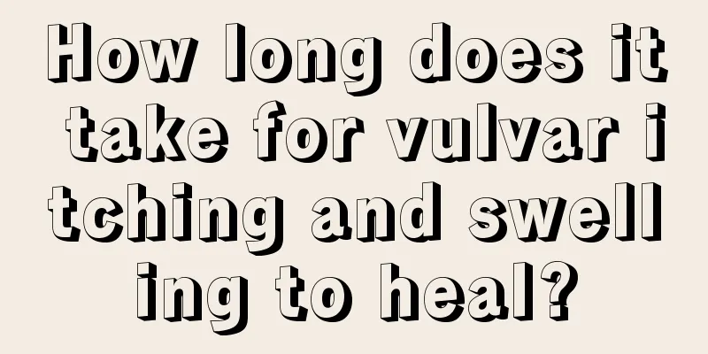 How long does it take for vulvar itching and swelling to heal?