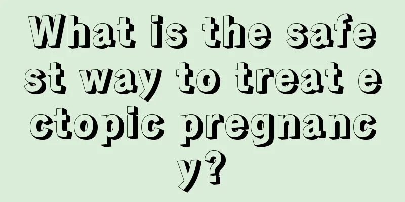 What is the safest way to treat ectopic pregnancy?