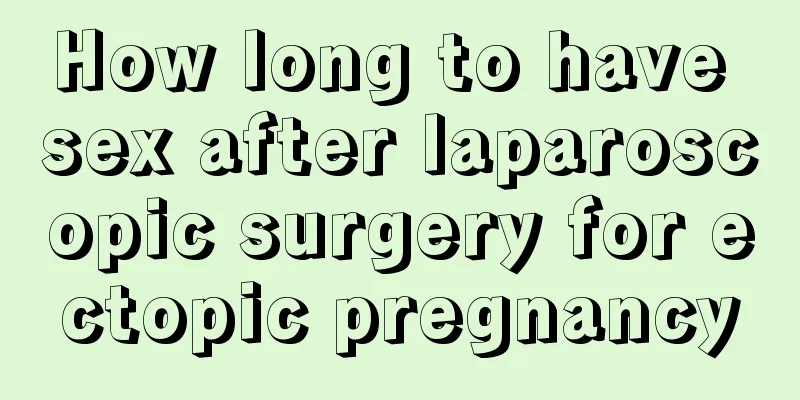 How long to have sex after laparoscopic surgery for ectopic pregnancy