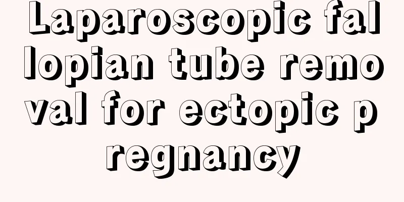 Laparoscopic fallopian tube removal for ectopic pregnancy