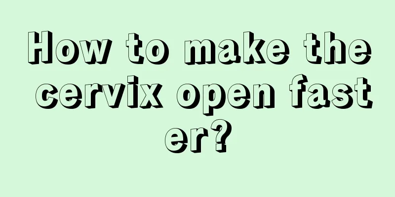 How to make the cervix open faster?