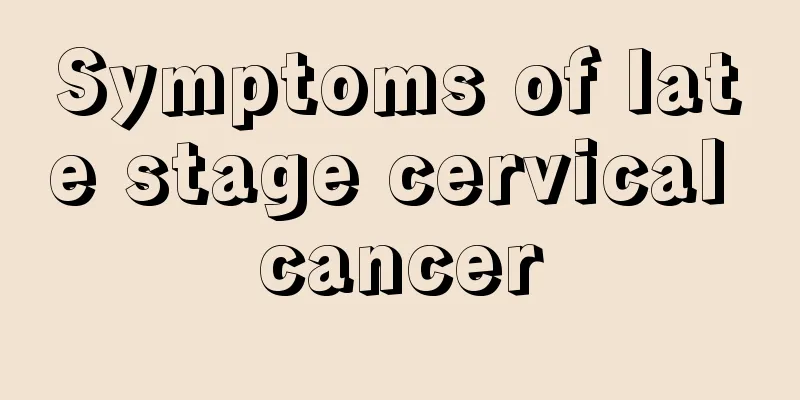 Symptoms of late stage cervical cancer