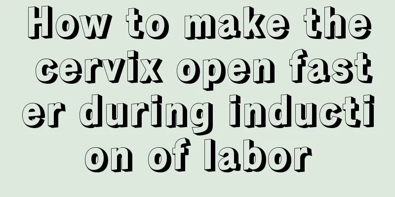 How to make the cervix open faster during induction of labor