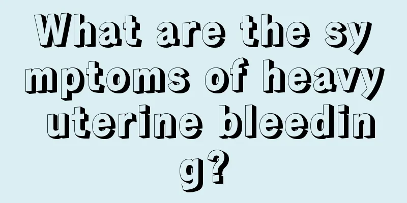 What are the symptoms of heavy uterine bleeding?