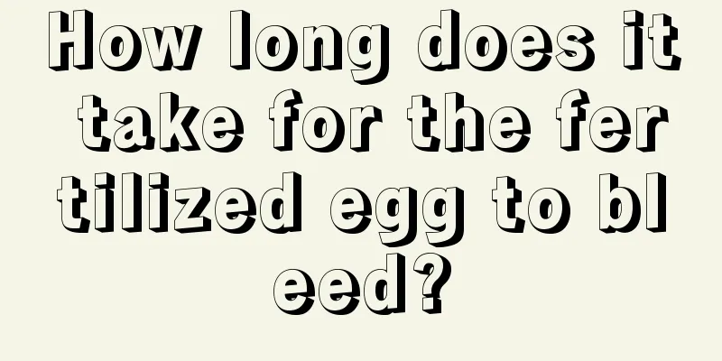 How long does it take for the fertilized egg to bleed?