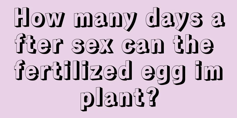 How many days after sex can the fertilized egg implant?