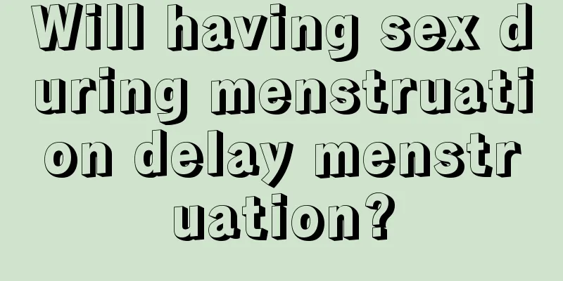 Will having sex during menstruation delay menstruation?