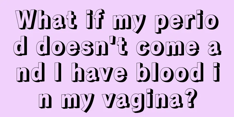 What if my period doesn't come and I have blood in my vagina?