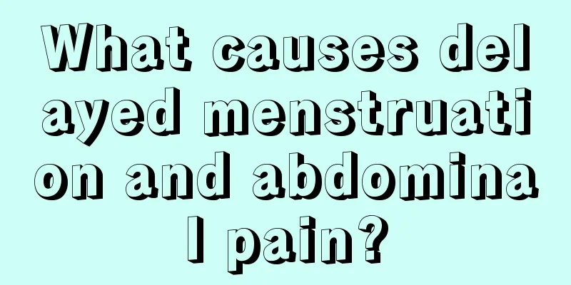 What causes delayed menstruation and abdominal pain?