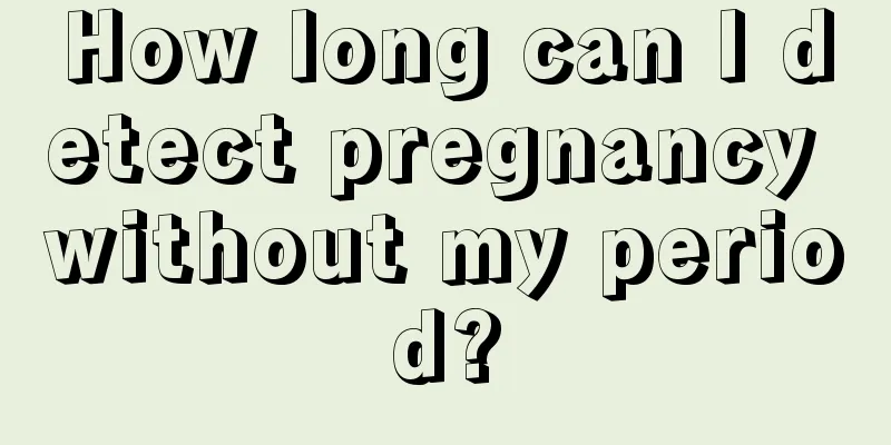 How long can I detect pregnancy without my period?