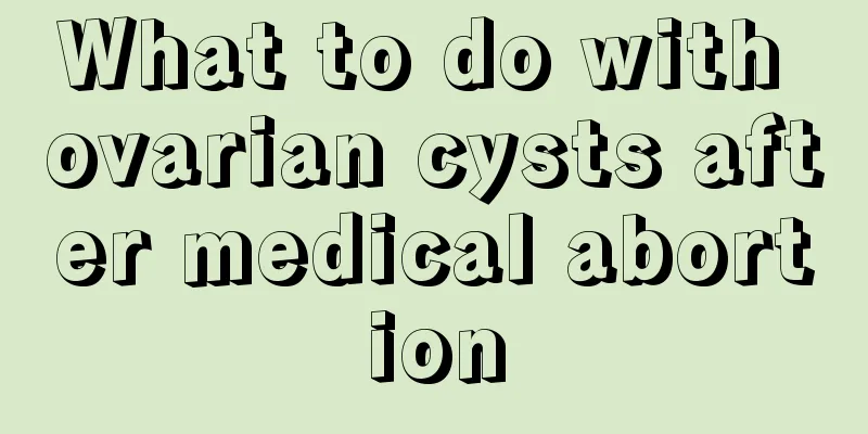 What to do with ovarian cysts after medical abortion