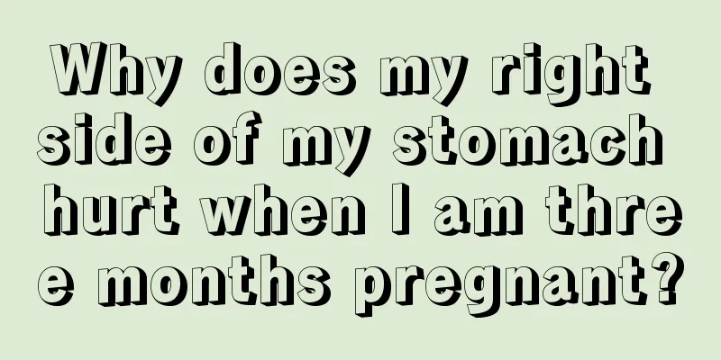 Why does my right side of my stomach hurt when I am three months pregnant?