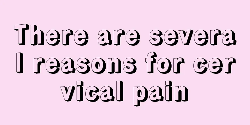 There are several reasons for cervical pain