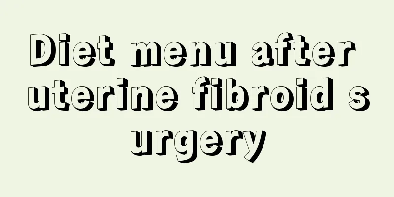 Diet menu after uterine fibroid surgery