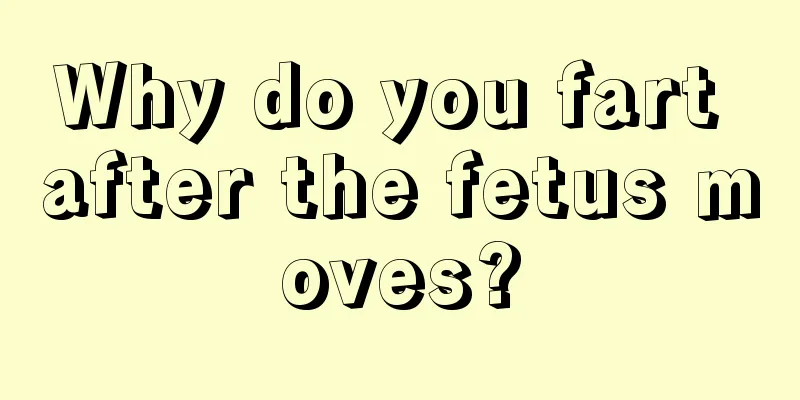 Why do you fart after the fetus moves?