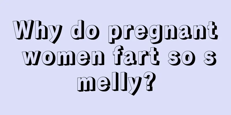 Why do pregnant women fart so smelly?