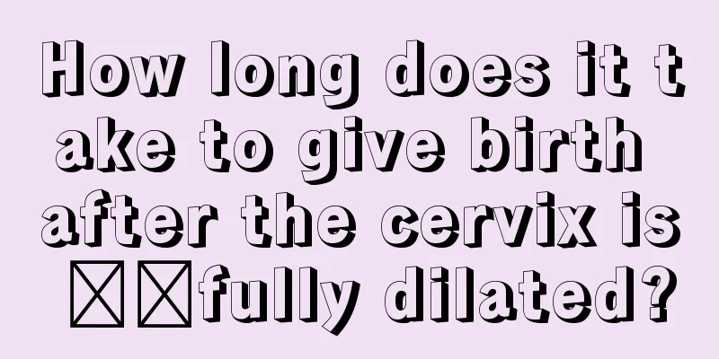 How long does it take to give birth after the cervix is ​​fully dilated?