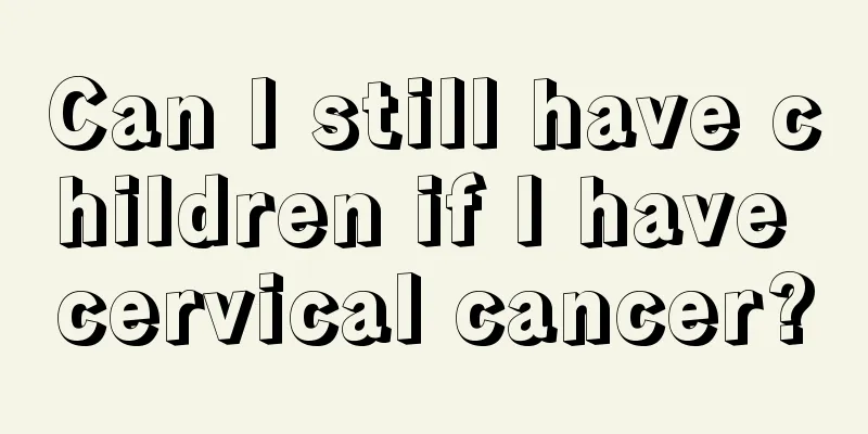 Can I still have children if I have cervical cancer?