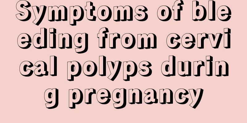 Symptoms of bleeding from cervical polyps during pregnancy