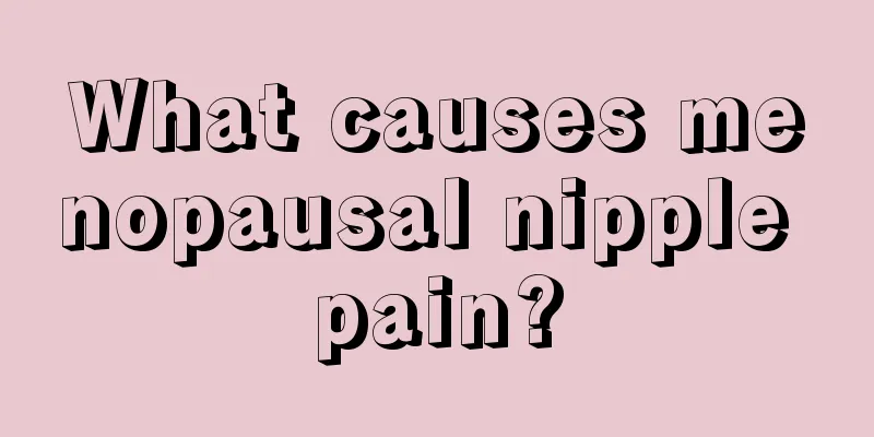 What causes menopausal nipple pain?