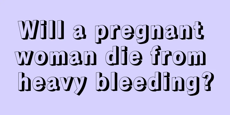 Will a pregnant woman die from heavy bleeding?