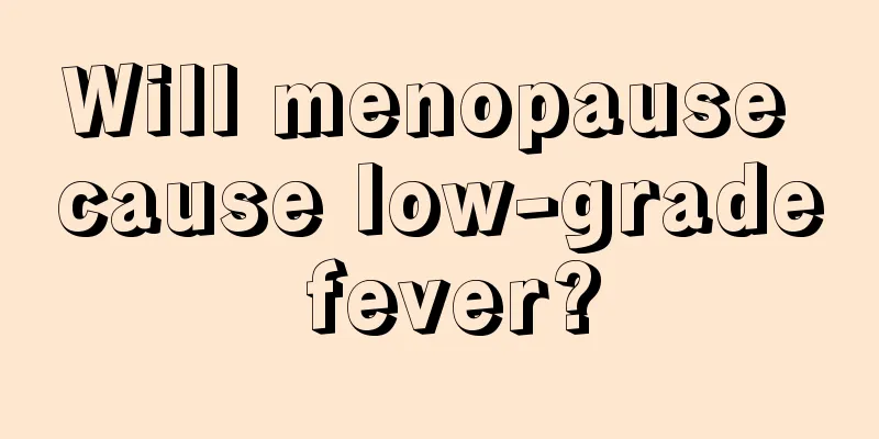 Will menopause cause low-grade fever?