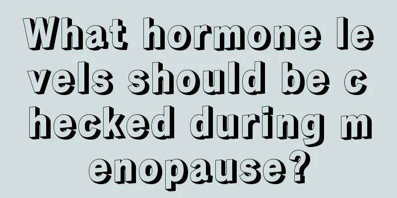 What hormone levels should be checked during menopause?