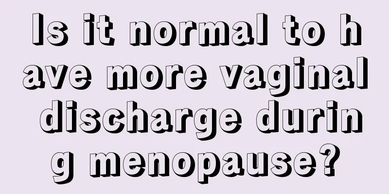 Is it normal to have more vaginal discharge during menopause?