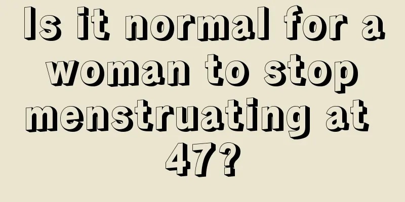 Is it normal for a woman to stop menstruating at 47?