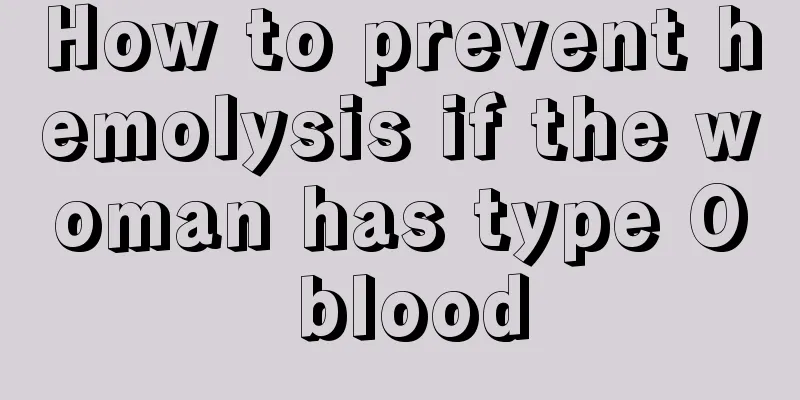 How to prevent hemolysis if the woman has type O blood