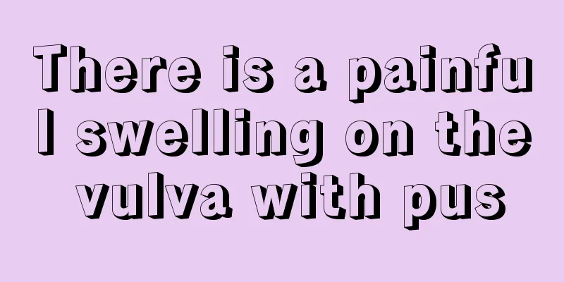 There is a painful swelling on the vulva with pus