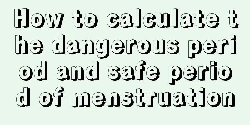 How to calculate the dangerous period and safe period of menstruation