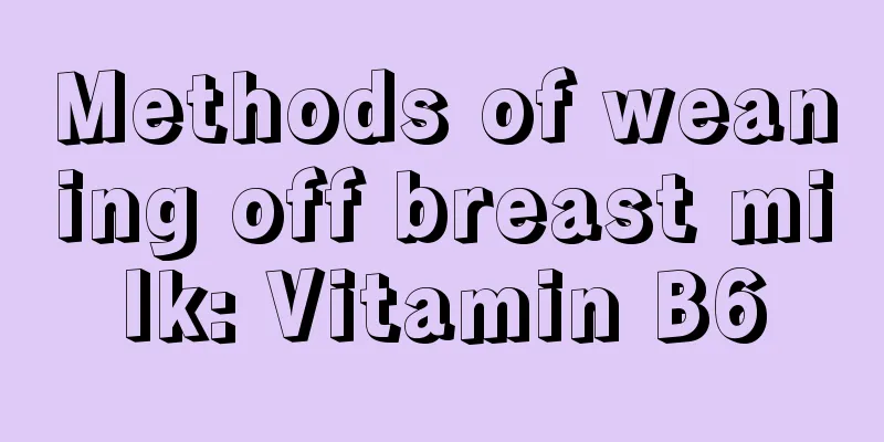 Methods of weaning off breast milk: Vitamin B6