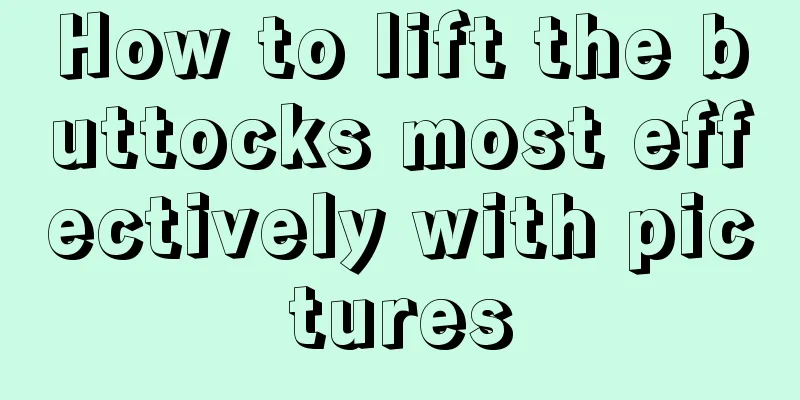 How to lift the buttocks most effectively with pictures