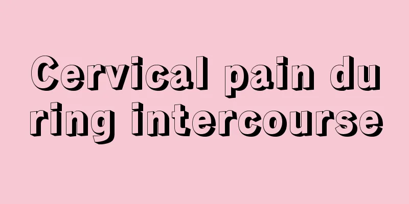 Cervical pain during intercourse