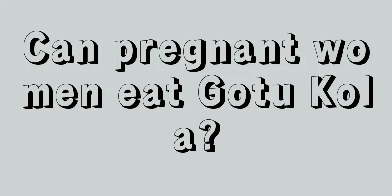 Can pregnant women eat Gotu Kola?