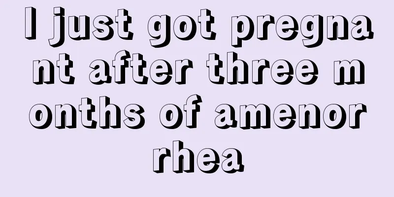 I just got pregnant after three months of amenorrhea