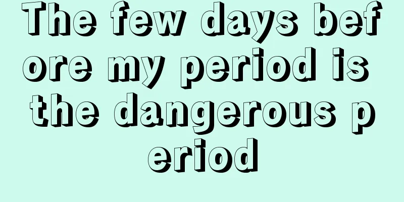 The few days before my period is the dangerous period