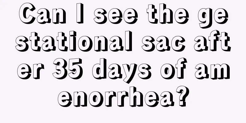 Can I see the gestational sac after 35 days of amenorrhea?