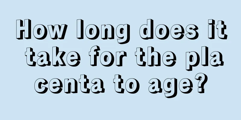 How long does it take for the placenta to age?