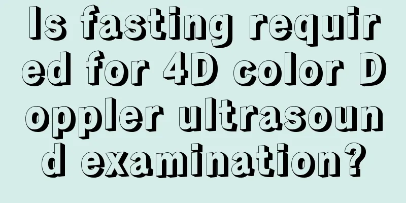 Is fasting required for 4D color Doppler ultrasound examination?