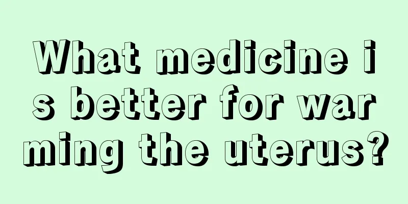 What medicine is better for warming the uterus?