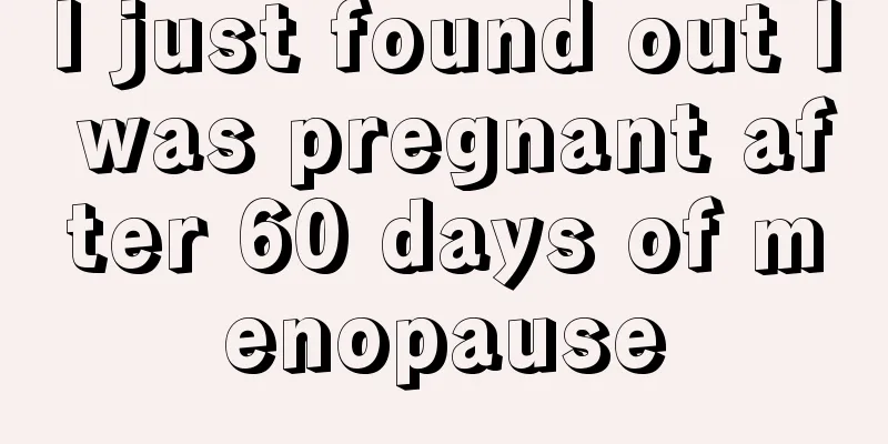 I just found out I was pregnant after 60 days of menopause