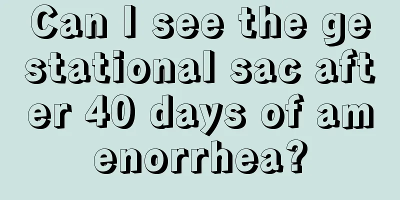 Can I see the gestational sac after 40 days of amenorrhea?