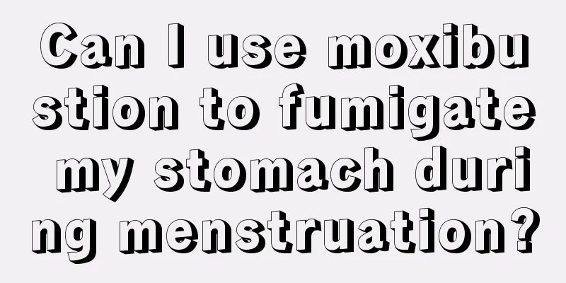 Can I use moxibustion to fumigate my stomach during menstruation?