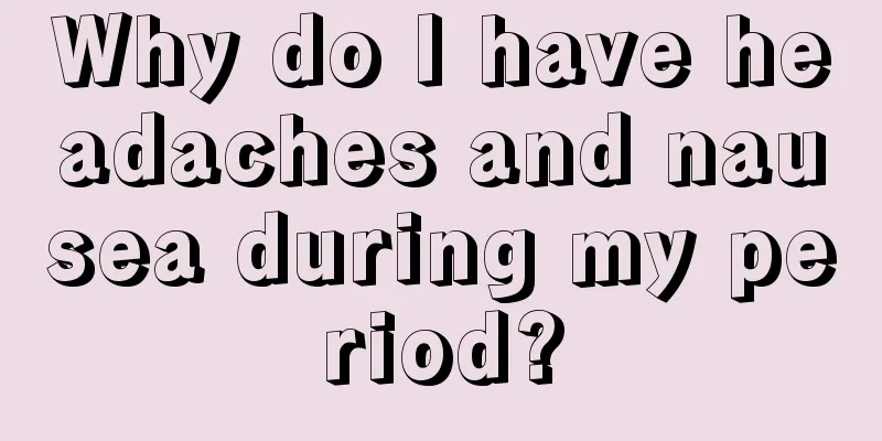 Why do I have headaches and nausea during my period?