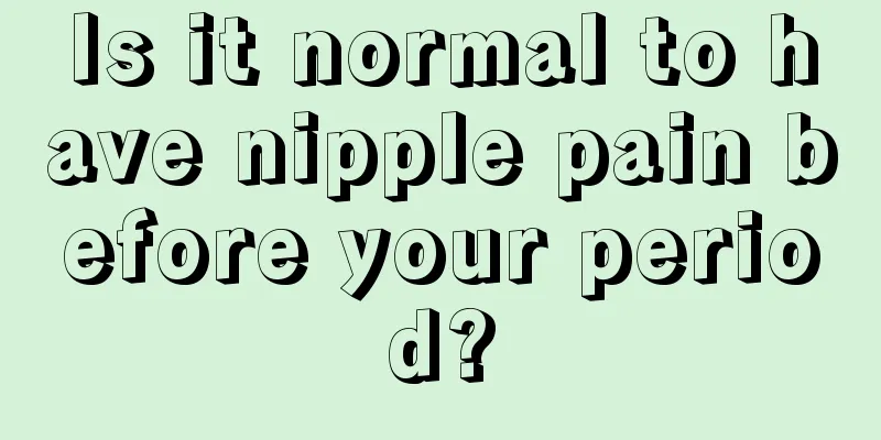 Is it normal to have nipple pain before your period?