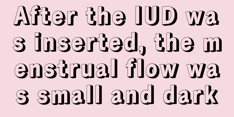 After the IUD was inserted, the menstrual flow was small and dark